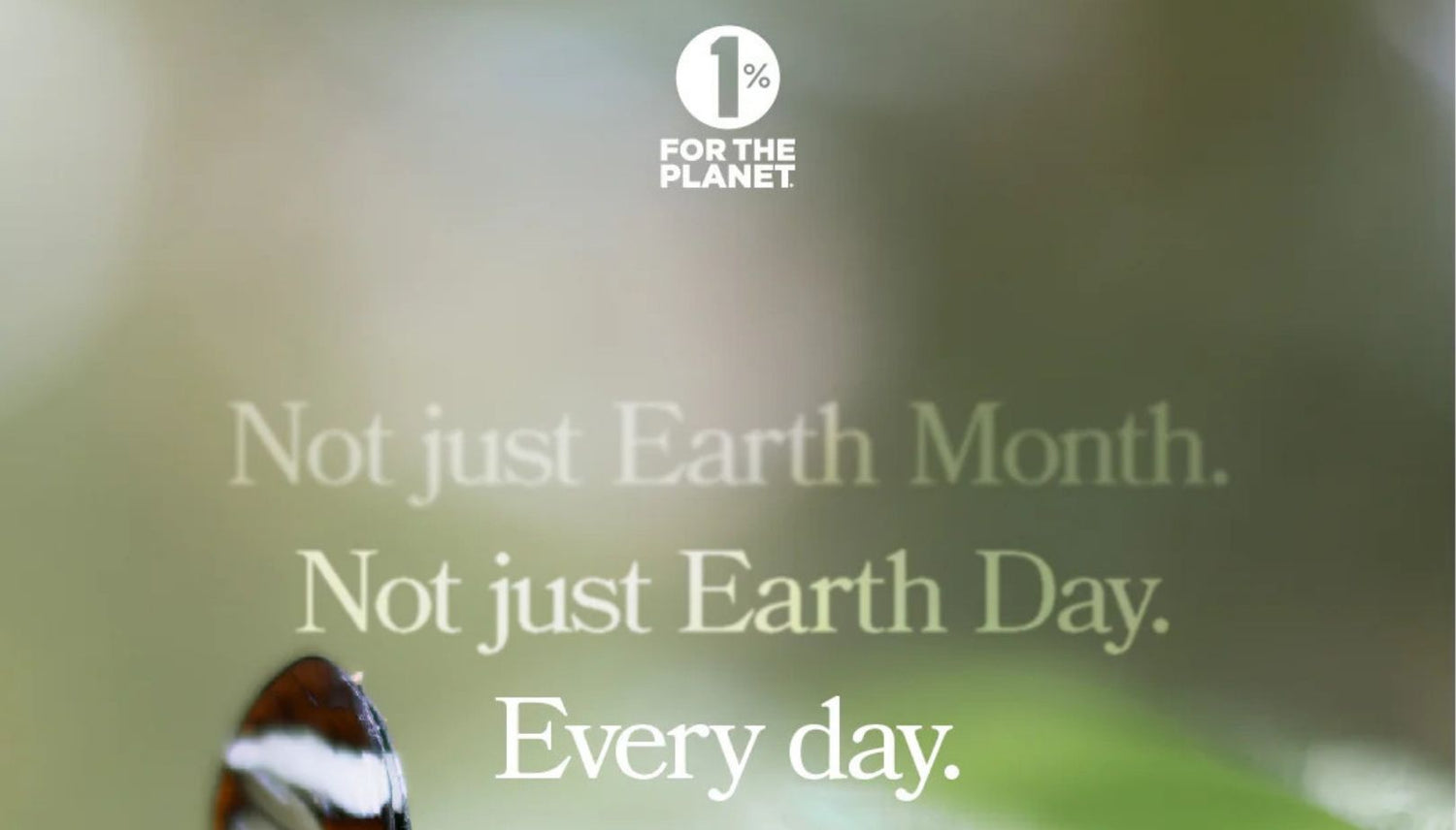 1% for the planet. Not just Earth Month. Not just Earth Day. Every day